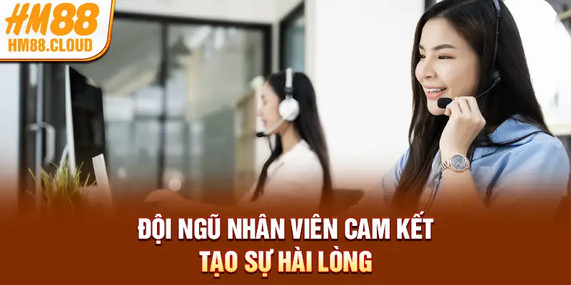 Đội ngũ nhân viên cam kết tạo sự hài lòng